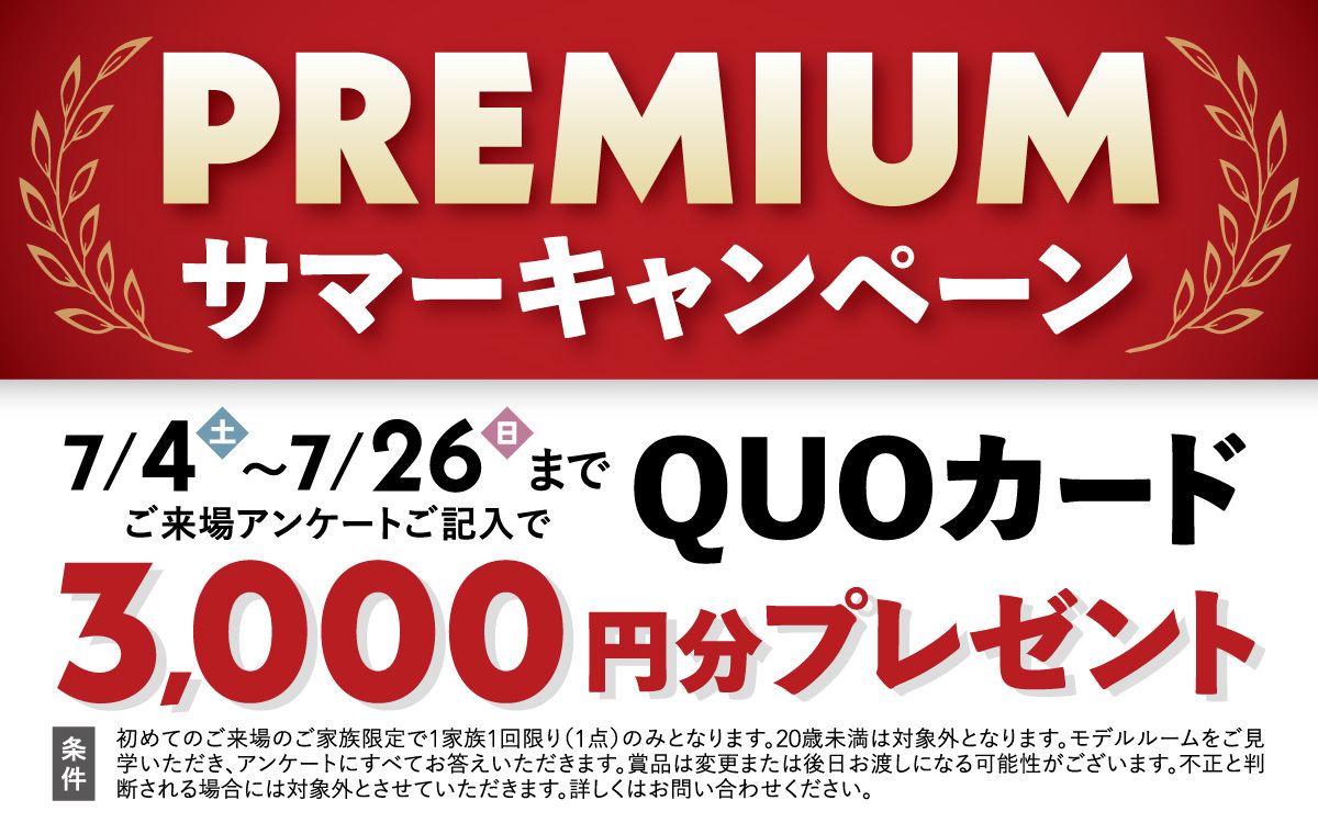 PREMIUM  サマーキャンペーン
      ご来場アンケートご記入で3,000円分QUOカードプレゼント