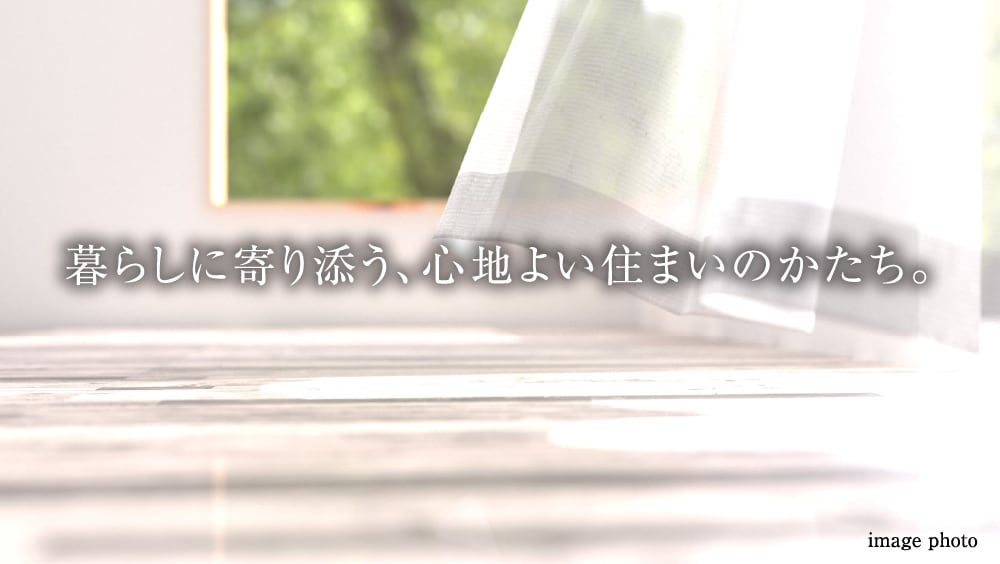 暮らしに寄り添う、心地よい住まいのかたち。