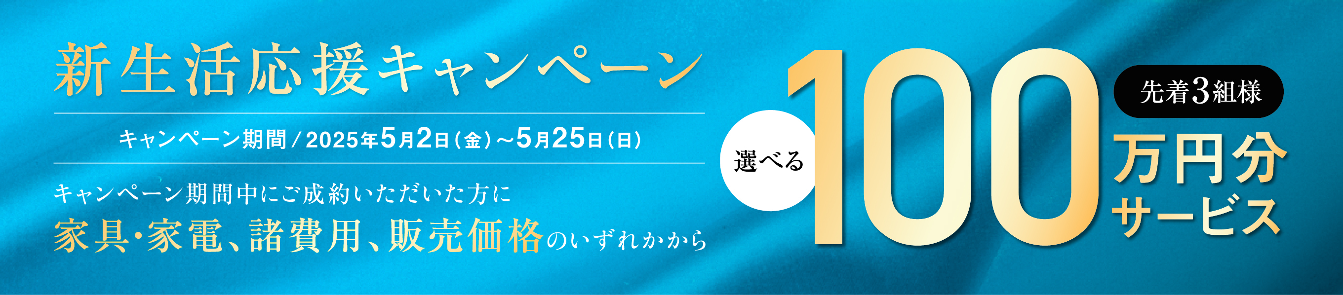 新生活応援キャンペーン キャンペーン期間中にご成約いただいた方に家具・家電、諸費用、販売価格のいすれかから100万円分サービス 先着3組み様